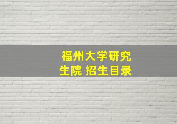 福州大学研究生院 招生目录